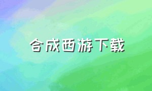 合成西游下载