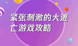 紧张刺激的大逃亡游戏攻略