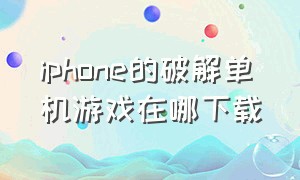 iphone的破解单机游戏在哪下载