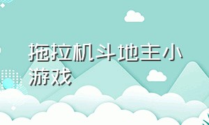 拖拉机斗地主小游戏（拖拉机斗地主游戏大全）