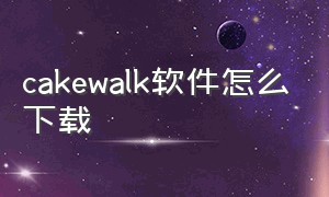 cakewalk软件怎么下载