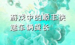 游戏中的顺丰快递车辆超长