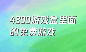 4399游戏盒里面的免费游戏（4399游戏盒免费游戏大全）