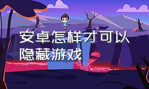 安卓怎样才可以隐藏游戏（安卓手机怎么隐藏游戏不被发现）