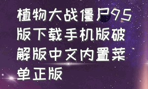 植物大战僵尸95版下载手机版破解版中文内置菜单正版