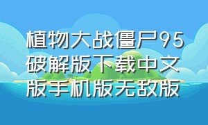 植物大战僵尸95破解版下载中文版手机版无敌版