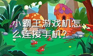 小霸王游戏机怎么连接手机?