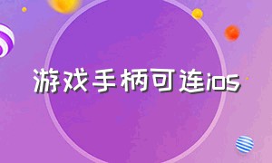 游戏手柄可连ios（游戏手柄可以连接苹果手机吗）