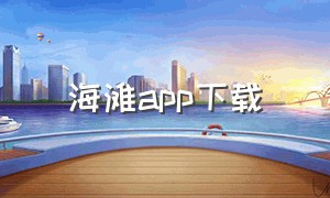 海滩app下载（海浪app下载官网）