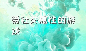 带社交属性的游戏