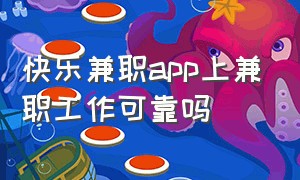 快乐兼职app上兼职工作可靠吗（有副业兼职app正规吗安全吗）