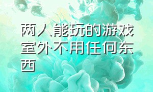 两人能玩的游戏室外不用任何东西