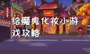 给魔鬼化妆小游戏攻略