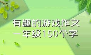 有趣的游戏作文一年级150个字