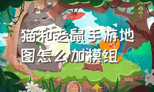 猫和老鼠手游地图怎么加模组