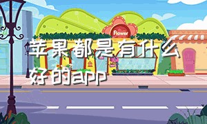 苹果都是有什么好的app（苹果有什么好的应用软件）