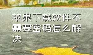 苹果下载软件不需要密码怎么解决