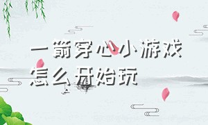 一箭穿心小游戏怎么开始玩