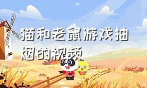 猫和老鼠游戏抽烟的视频