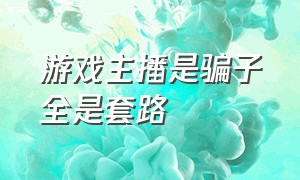 游戏主播是骗子全是套路