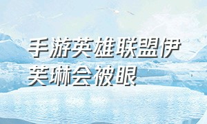 手游英雄联盟伊芙琳会被眼（英雄联盟手游伊芙琳是辅助吗）