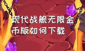 现代战舰无限金币版如何下载