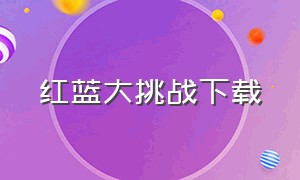 红蓝大挑战下载