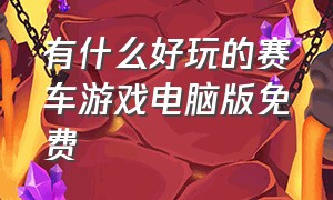 有什么好玩的赛车游戏电脑版免费