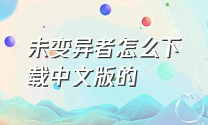 未变异者怎么下载中文版的