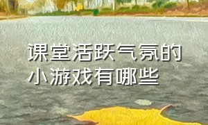 课堂活跃气氛的小游戏有哪些