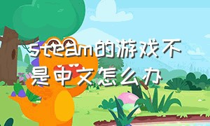 steam的游戏不是中文怎么办