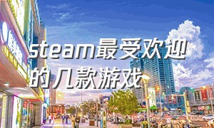 steam最受欢迎的几款游戏