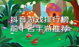 抖音游戏排行榜前十名手游推荐