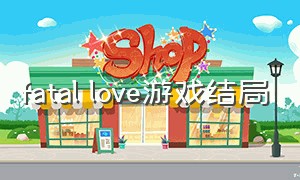 fatal love游戏结局