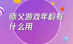 师父游戏年龄有什么用