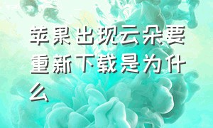 苹果出现云朵要重新下载是为什么（苹果下载app有云朵标志但却下不了）