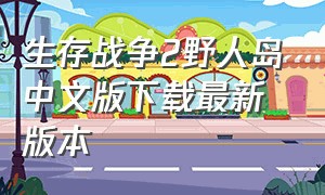 生存战争2野人岛中文版下载最新版本