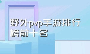 野外pvp手游排行榜前十名