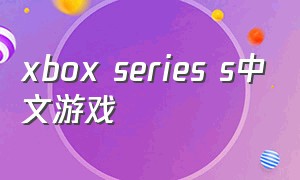 xbox series s中文游戏（xbox series s和xbox series x）