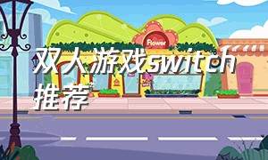 双人游戏switch推荐（冷门双人switch游戏介绍）