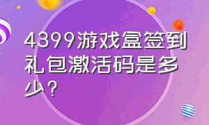 4399游戏盒签到礼包激活码是多少?（4399游戏盒签到礼包激活码是多少号）