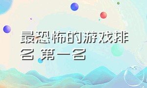 最恐怖的游戏排名 第一名