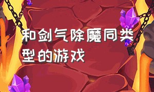 和剑气除魔同类型的游戏