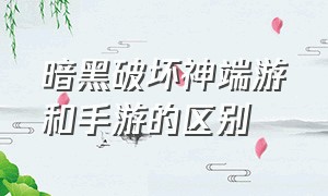 暗黑破坏神端游和手游的区别