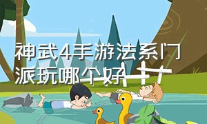 神武4手游法系门派玩哪个好