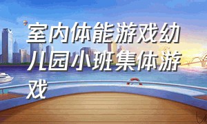 室内体能游戏幼儿园小班集体游戏