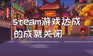 steam游戏达成的成就关闭