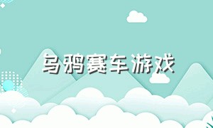 乌鸦赛车游戏（乌鸦跑酷游戏）