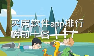 买房软件app排行榜前十名