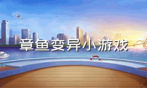 章鱼变异小游戏（变异章鱼小游戏怎么更新）